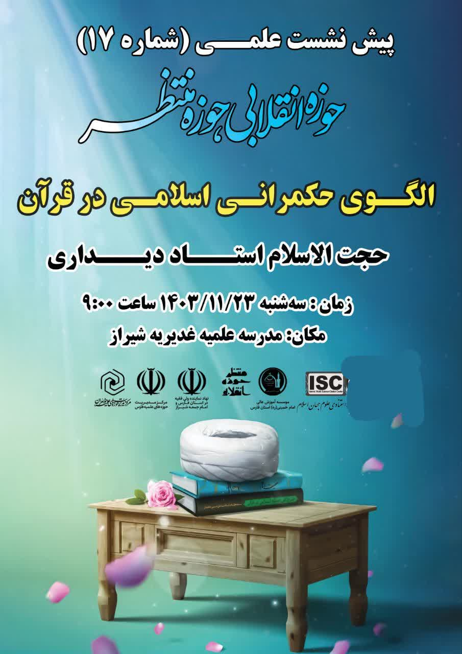 برگزاری پیش نشست علمی(۱۷) با موضوع الگوی حکمرانی اسلامی در قرآن در مدرسه علمیه غدیریه شیراز برگزار شد